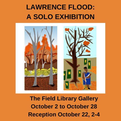 Flier for Lawrence Flood: A Solo Exhibition at The Field Library